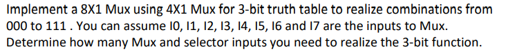 Solved Implement a 8X1 Mux using 4X1 Mux for 3-bit truth | Chegg.com