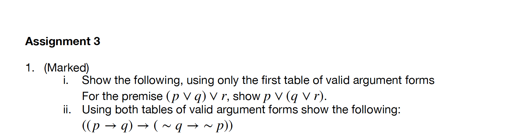 1. (Marked)
i. Show the following, using only the first table of valid argument forms For the premise \( (p \vee q) \vee r \)