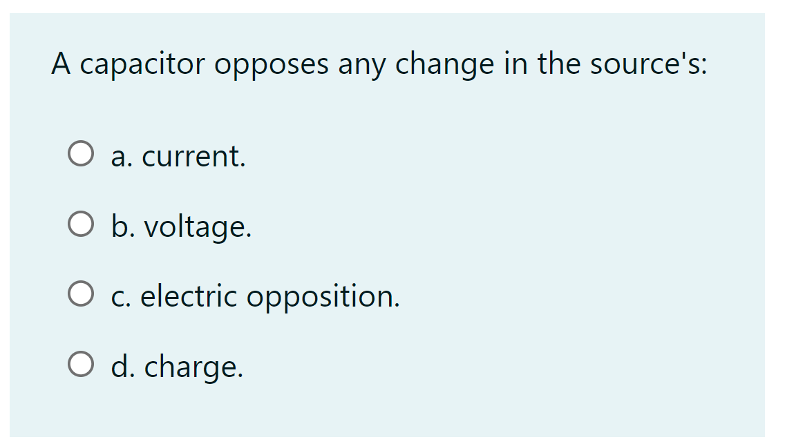 Solved A capacitor opposes any change in the source's O a.