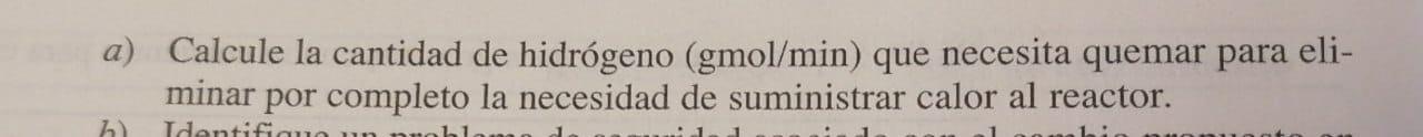 a) Calcule la cantidad de hidrógeno (gmol/min) que necesita quemar para eli- minar por completo la necesidad de suministrar c