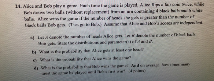 Solved 24. Alice and Bob play a game. Each time the game is | Chegg.com