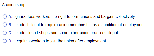 Solved A union shop A. guarantees workers the right to form