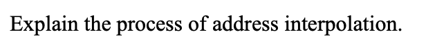 Solved Explain the process of address interpolation. | Chegg.com