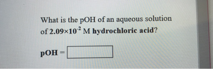 Solved What Is The Poh Of An Aqueous Solution Of 209×10 2 M 2852