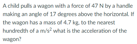 Solved A child pulls a wagon with a force of 47 N by a | Chegg.com