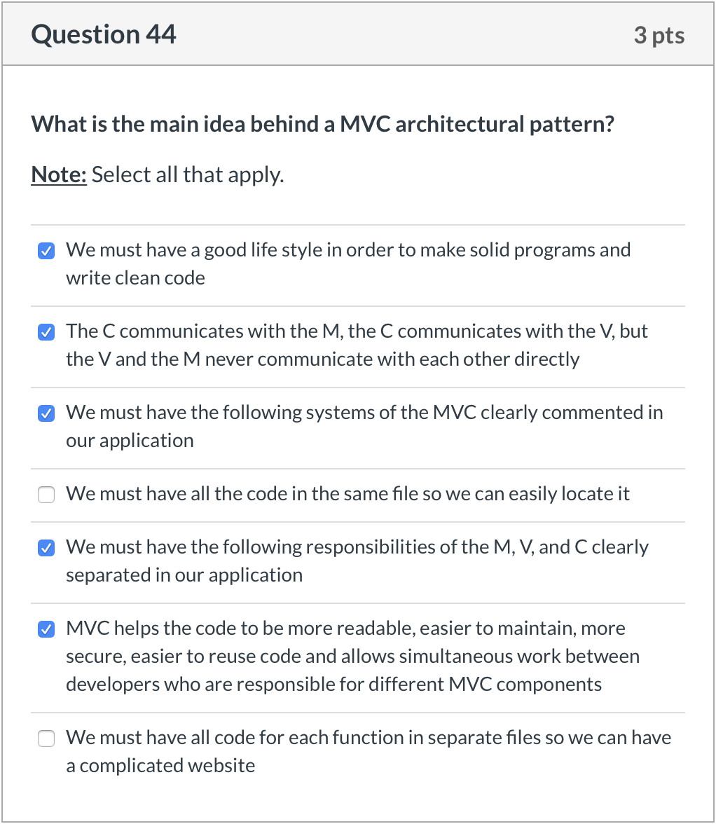 Question 44 3 pts What is the main idea behind a MVC architectural pattern? Note: Select all that apply. We must have a good