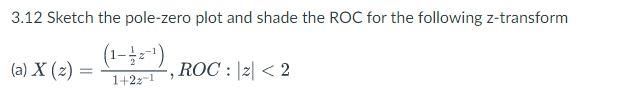 Solved 3.12 Sketch the pole-zero plot and shade the ROC for | Chegg.com