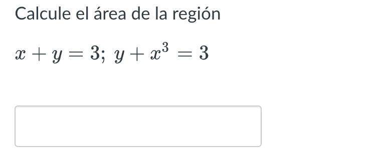 Calcule el área de la región \[ x+y=3 ; y+x^{3}=3 \]