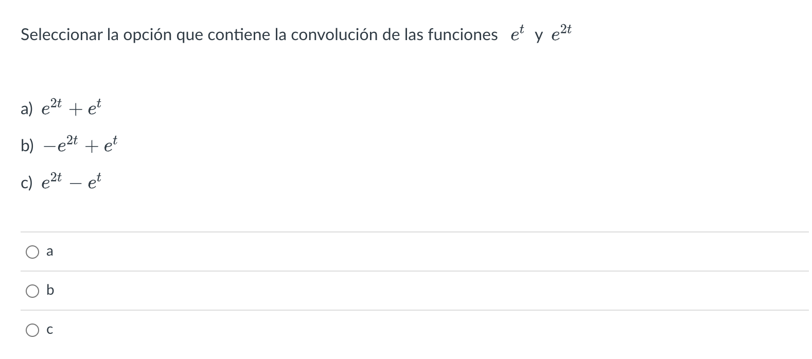 Seleccionar la opción que contiene la convolución de las funciones \( e^{t} \) y \( e^{2 t} \) a) \( e^{2 t}+e^{t} \) b) \( -