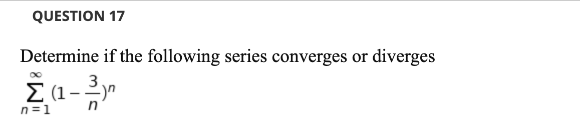 Solved QUESTION 17 Determine if the following series | Chegg.com