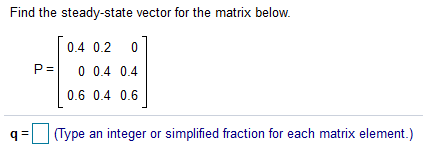 Solved Find the steady-state vector for the matrix below. | Chegg.com