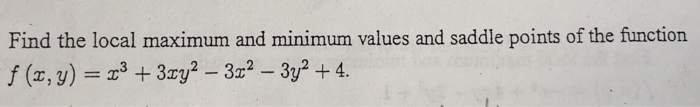 Solved Find the local maximum and minimum values and saddle | Chegg.com