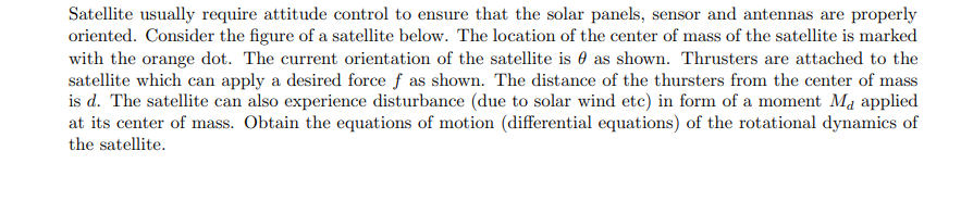 Satellite usually require attitude control to ensure that the solar panels, sensor and antennas are properly oriented. Consid