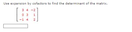 Solved Use expansion by cofactors to find the determinant of | Chegg.com