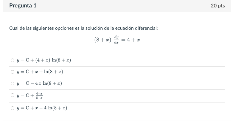 Cual de las siguientes opciones es la solución de la ecuación diferencial: \[ (8+x) \frac{d y}{d x}=4+x \] \[ y=\mathrm{C}+(4