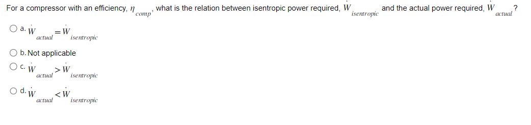 For a compressor with an efficiency, \( \eta_{\text {comp }} \), what is the relation between isentropic power required, \( W