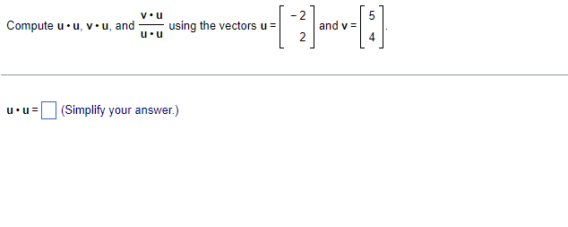 Solved Compute u⋅u,v⋅u, and u⋅uv⋅uusing the vectors u=[−22] | Chegg.com