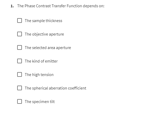 1. The Phase Contrast Transfer Function depends on:
The sample thickness
The objective aperture
The selected area aperture
Th