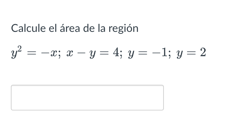 Calcule el área de la región \[ y^{2}=-x ; x-y=4 ; y=-1 ; y=2 \]