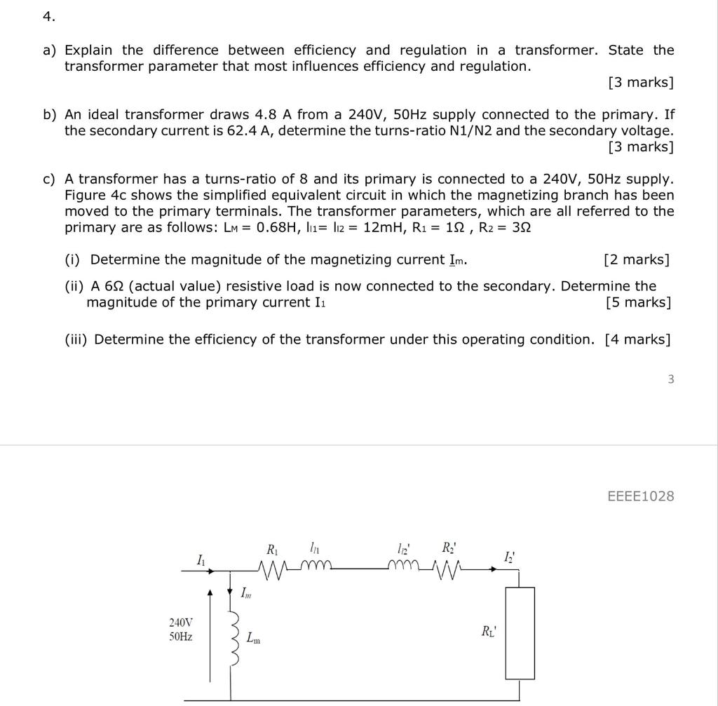 4.
a) Explain the difference between efficiency and regulation in a transformer. State the
transformer parameter that most in