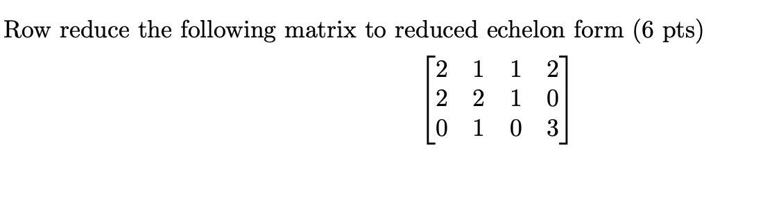 Solved Row reduce the following matrix to reduced echelon Chegg