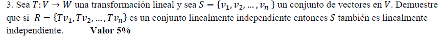 3. Sea \( T: V \rightarrow W \) una transformación lineal y sea \( S=\left\{v_{1}, v_{2}, \ldots, v_{n}\right\} \) un conjunt