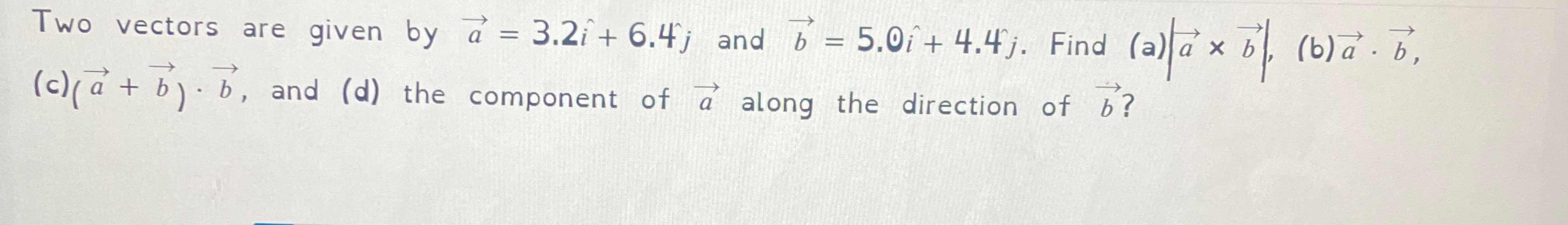 Solved wTwo vectors are given by vec(a)=3.2hat(i)+6.4j and | Chegg.com