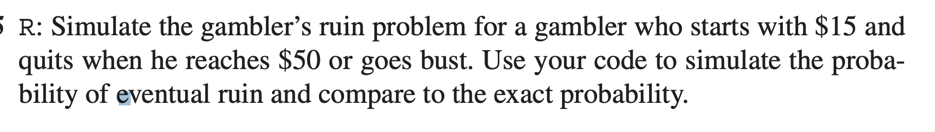 Solved R: Simulate the gambler's ruin problem for a gambler | Chegg.com