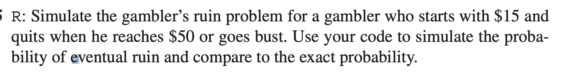 Solved R: Simulate The Gambler's Ruin Problem For A Gambler | Chegg.com