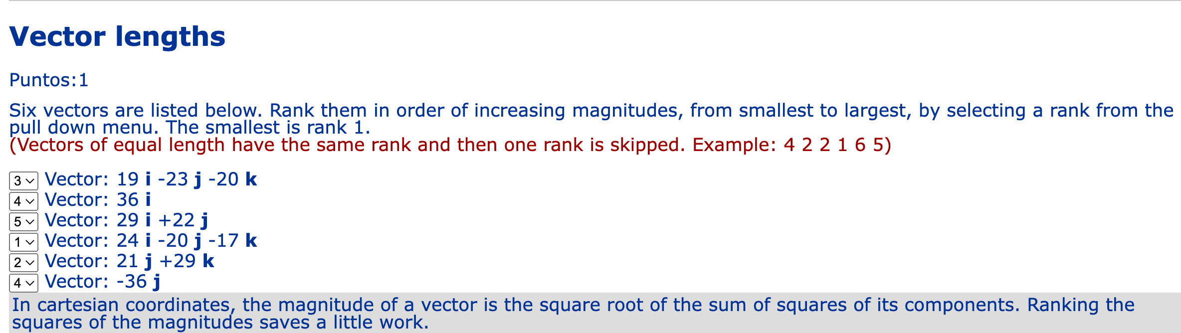 Vector lengths
Puntos:1
Six vectors are listed below. Rank them in order of increasing magnitudes, from smallest to largest, 