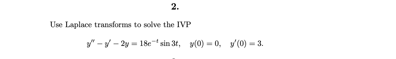 Use Laplace transforms to solve the IVP \[ y^{\prime \prime}-y^{\prime}-2 y=18 e^{-t} \sin 3 t, \quad y(0)=0, \quad y^{\prime