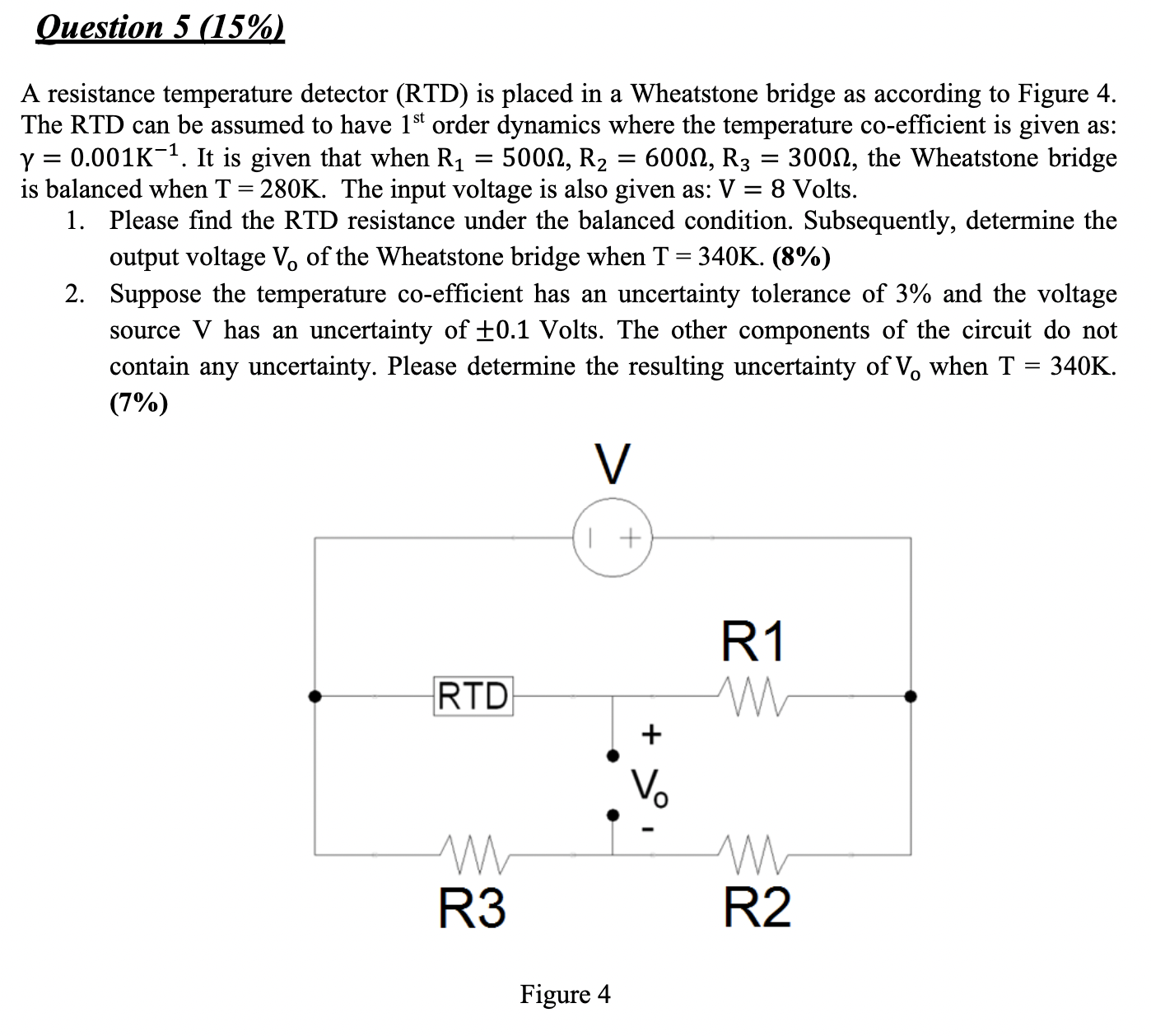 A resistance temperature detector (RTD) is placed in a Wheatstone bridge as according to Figure 4 . The RTD can be assumed to