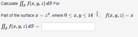 Calculate \( \iint_{\mathcal{S}} f(x, y, z) d S \) For Part of the surface \( x=z^{3} \), where \( 0 \leq x, y \leq 14^{-\fra