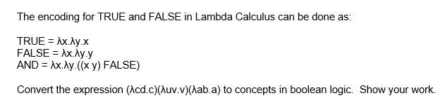 Solved The encoding for TRUE and FALSE in Lambda Calculus | Chegg.com