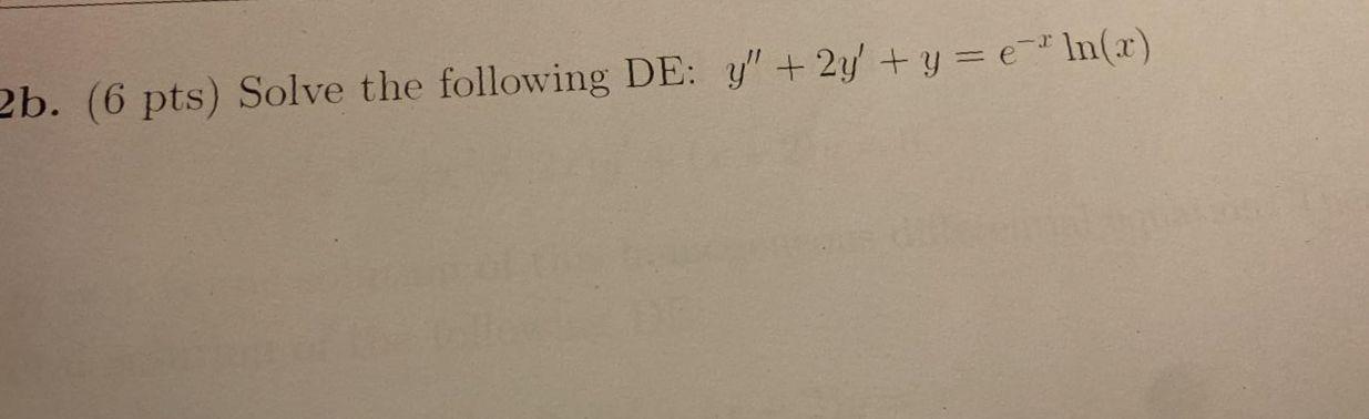 b. (6 pts) Solve the following DE: \( y^{\prime \prime}+2 y^{\prime}+y=e^{-x} \ln (x) \)