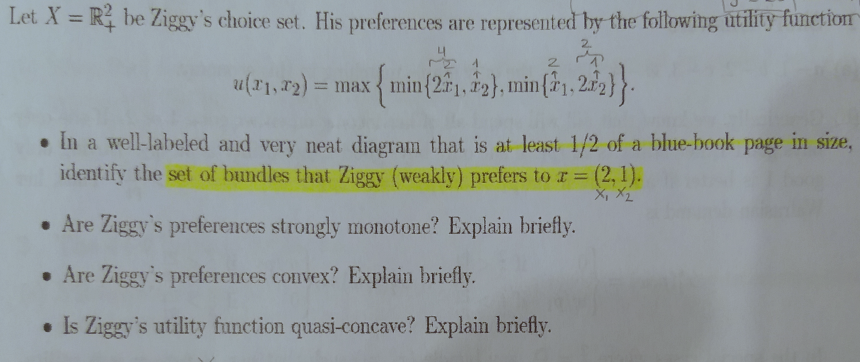 Let X = R$ be Ziggys choice set. His preferences are represented by the following utility function (11,72) = max {min (28de)