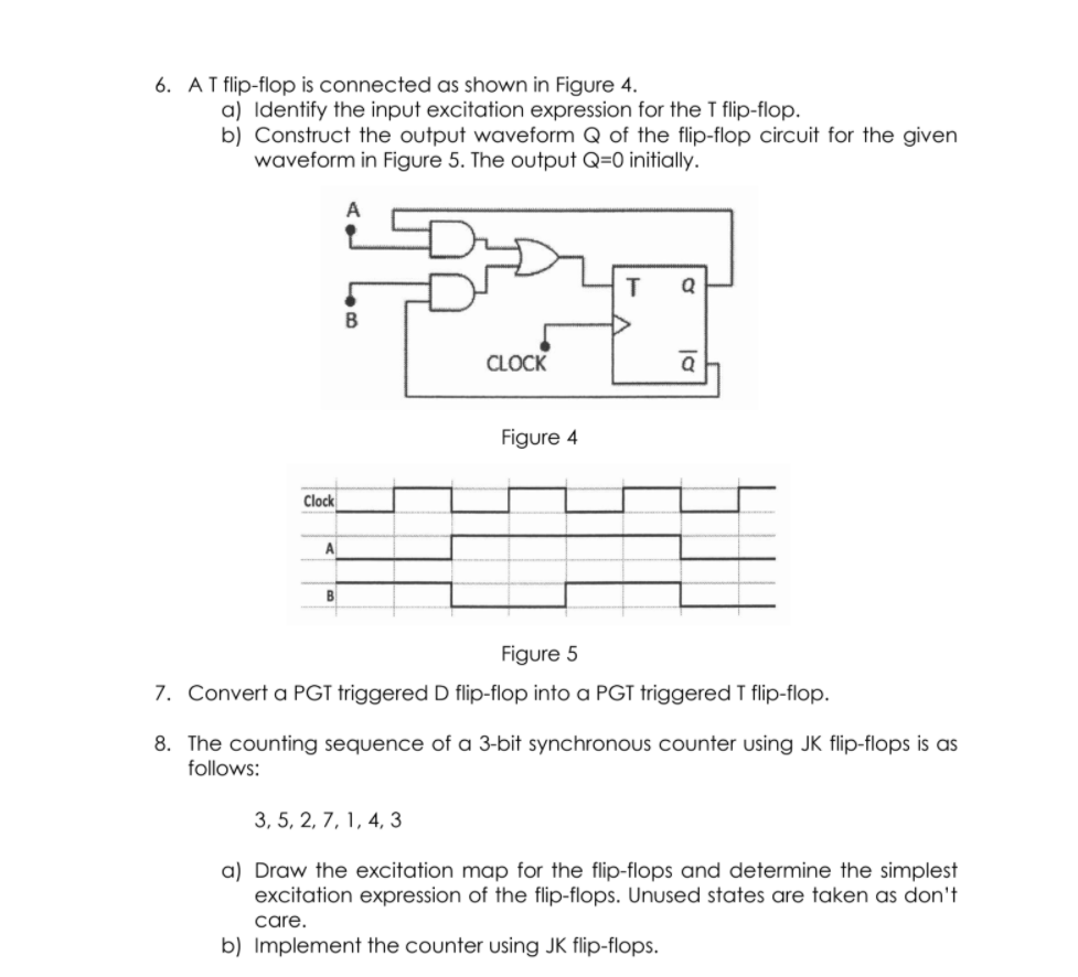 Solved 6. A T flip-flop is connected as shown in Figure 4. | Chegg.com image.
