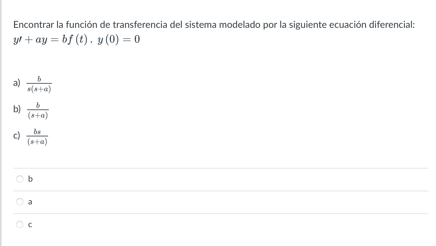 Encontrar la función de transferencia del sistema modelado por la siguiente ecuación diferencial: \( y^{\prime}+a y=b f(t), y