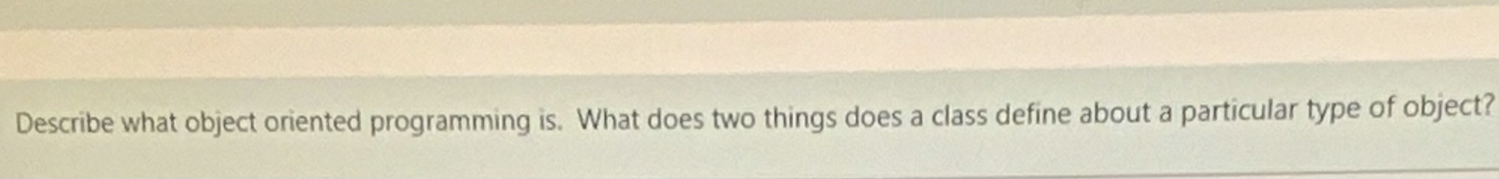 Solved Describe what object oriented programming is. What | Chegg.com