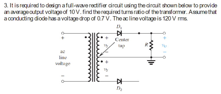 Solved 3. It is required to design a full-wave rectifier | Chegg.com