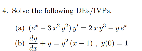 4. Solve the following DEs/IVPs. (a) \( \left(e^{x}-3 x^{2} y^{2}\right) y^{\prime}=2 x y^{3}-y e^{x} \) (b) \( \frac{d y}{d