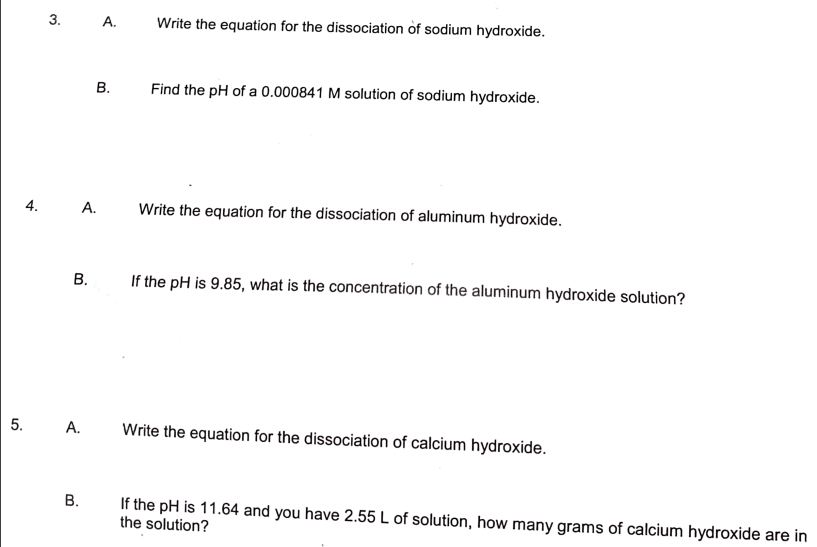 A. Write the equation for the dissociation of sodium hydroxide.
B. Find the \( \mathrm{pH} \) of a \( 0.000841 \mathrm{M} \) 