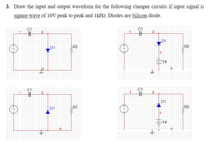 Draw the input and output waveform for the following clamper circuits if input signal is square wave of \( 10 \mathrm{~V} \)