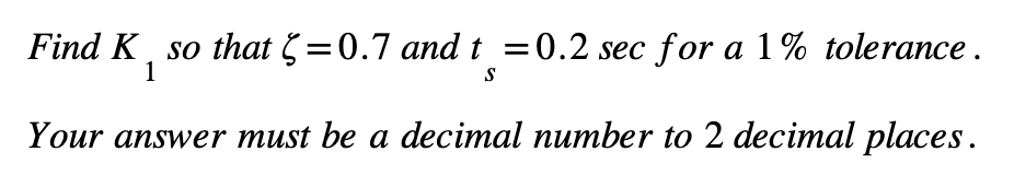 Solved Find K1 so that ζ=0.7 and ts=0.2sec for a 1% | Chegg.com