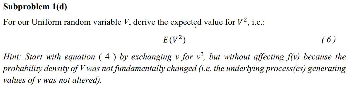 Subproblem 1(d)
For our Uniform random variable \( V \), derive the expected value for \( V^{2} \), i.e.:
\[
E\left(V^{2}\rig