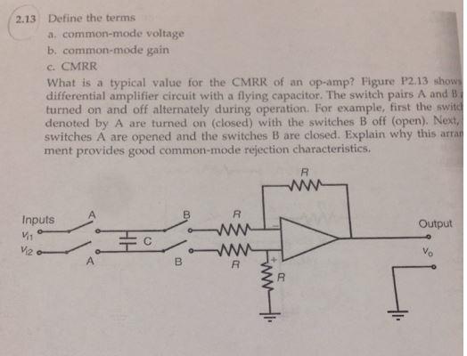 13 Define the terms
a. common-mode voltage
b. common-mode gain
c. CNRR
What is a typical value for the CMRR of an op-amp? Fig