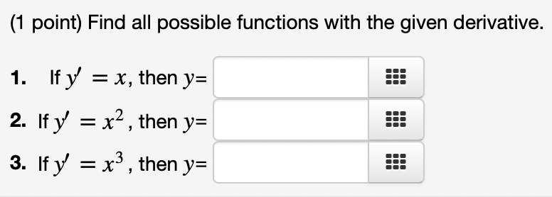 (1 point) Find all possible functions with the given derivative. 1. If \( y^{\prime}=x \), then \( y= \) 2. If \( y^{\prime}=