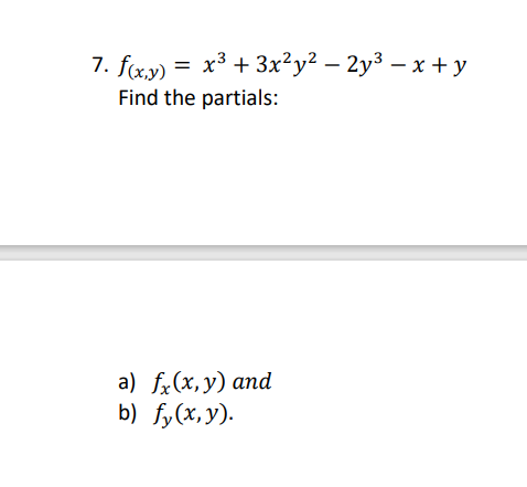 \[ f_{(x, y)}=x^{3}+3 x^{2} y^{2}-2 y^{3}-x+y \] Find the partials: a) \( f_{x}(x, y) \) and b) \( f_{y}(x, y) \).