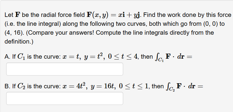 Solved Let F be the radial force field F(x,y)=xi+yj. Find | Chegg.com