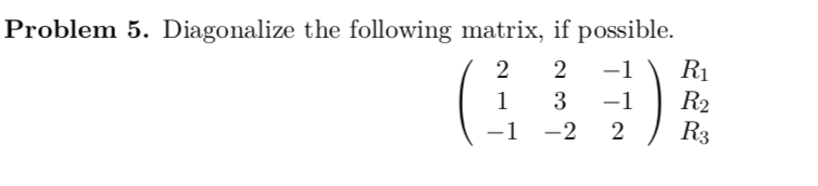 Solved Problem 5. Diagonalize the following matrix, if | Chegg.com